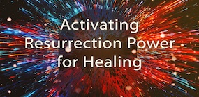 Activating Resurrection Power for Healing